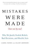 Mistakes Were Made (But Not by Me): Why We Justify Foolish Beliefs, Bad Decisions, and Hurtful Acts Cover