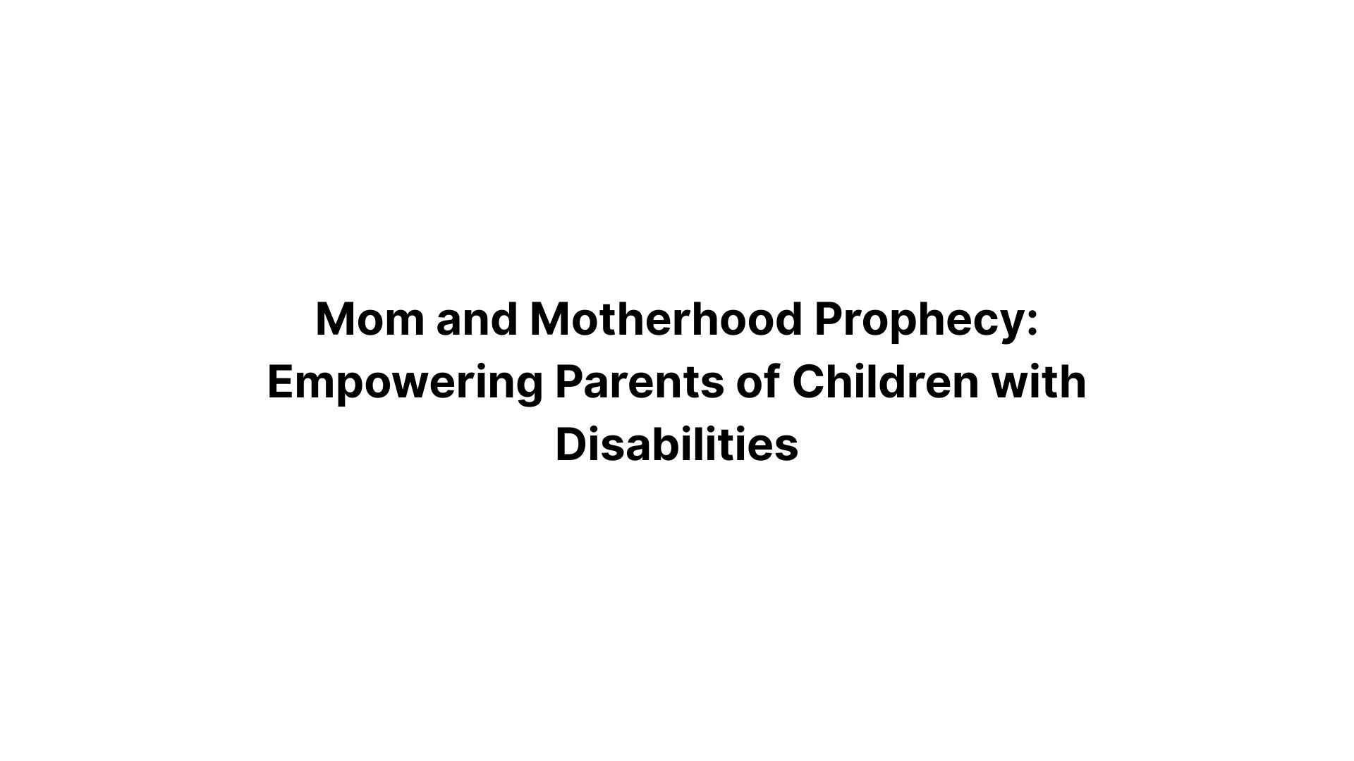 Mom and Motherhood Prophecy: Empowering Parents of Children with Disabilities