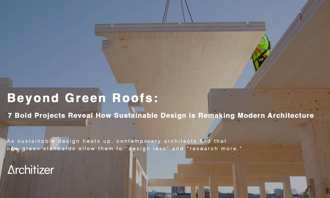 Beyond Green Roofs: 7 Bold Projects Reveal How Sustainable Design is Remaking Modern Architecture
