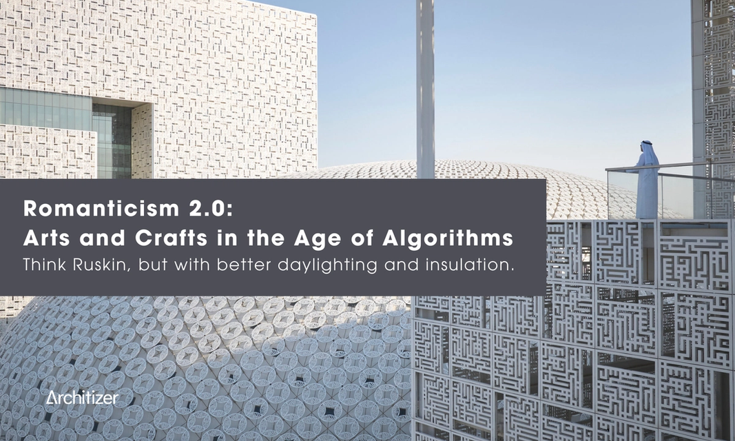 Romanticism 2.0: Arts and Crafts in the Age of Algorithms, Think Ruskin, but with better daylighting and insulation.
