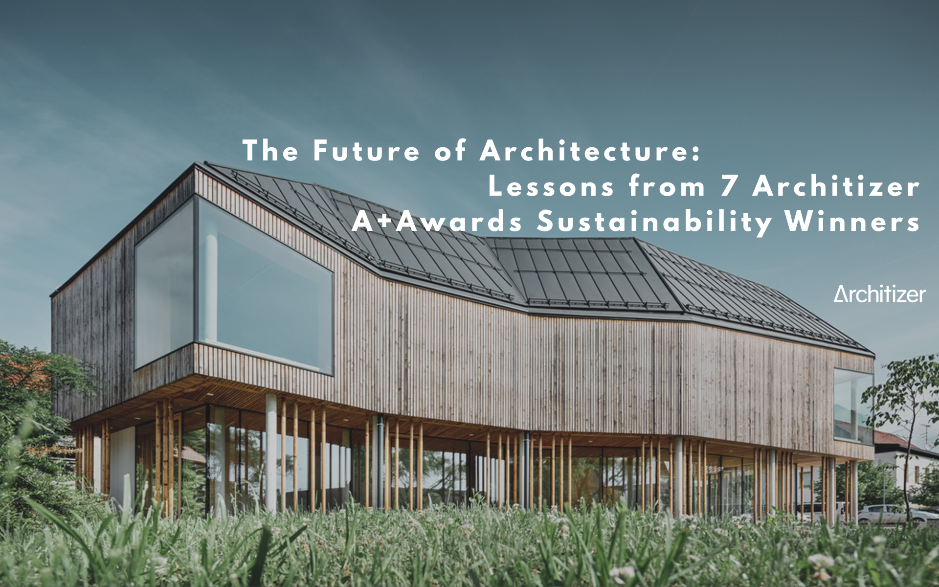 The Future of Architecture: Lessons from 7 Architizer A+Awards Sustainability Winners