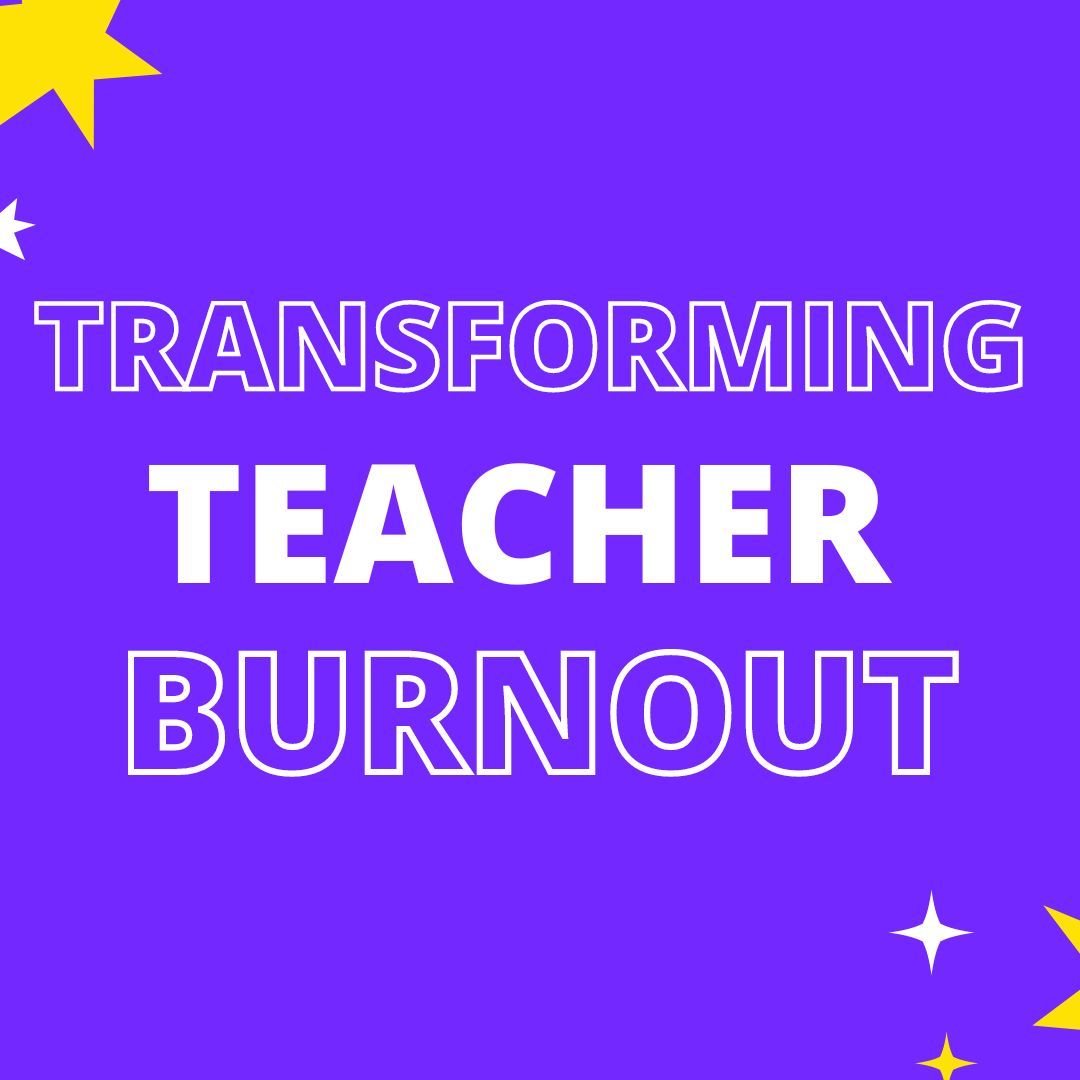 Transforming Teacher Burnout!