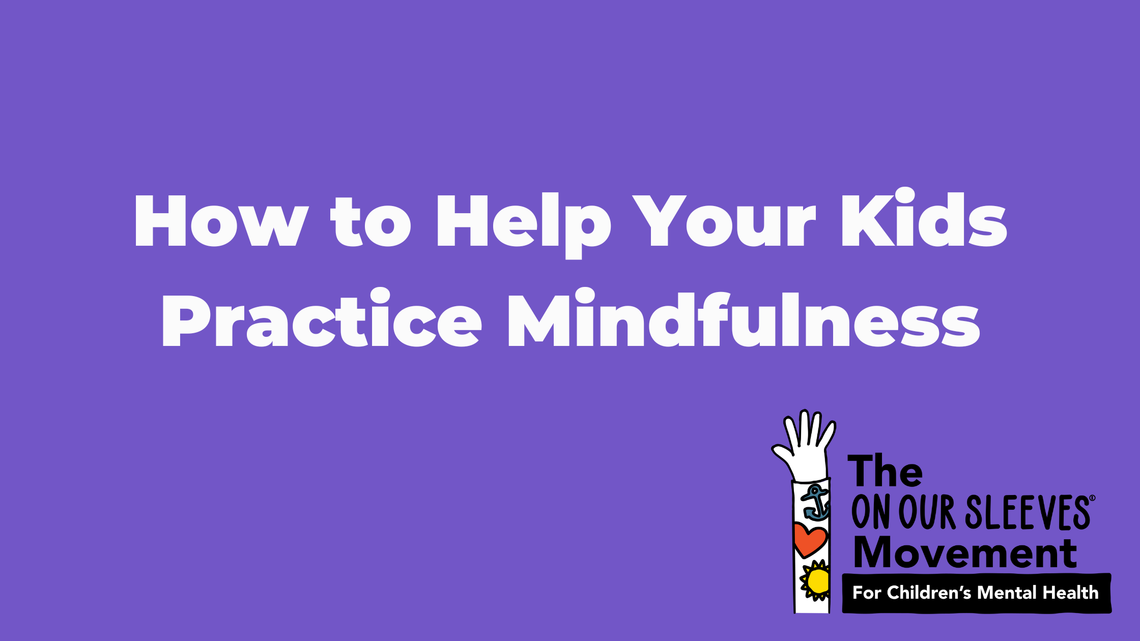 How to Help Your Kids Practice Mindfulness
