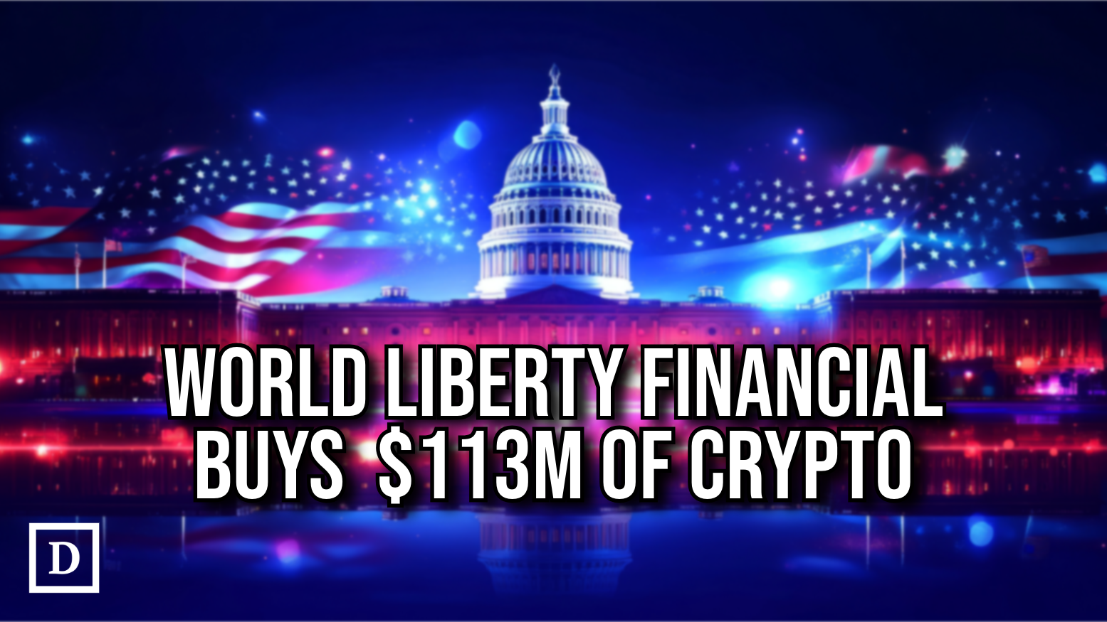 Trump-backed World Liberty Financial Buys $113 Million of Crypto to Celebrate Inauguration