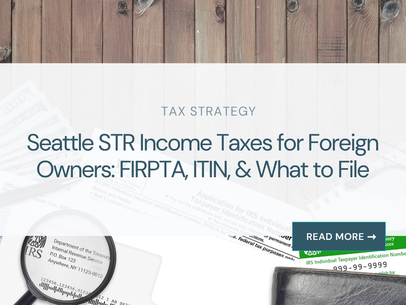 Seattle STR income taxes for foreign property owners: FIRPTA, ITIN, and what to file