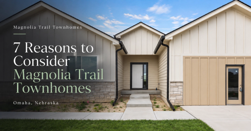 7 Reasons Magnolia Trail Townhomes Should Be on Your List if You’re Buying in Omaha