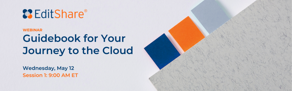 EditShare webinar banner: Guidebook for Your Journey to the Cloud, Wednesday, May 12, Session 1 at 9:00 AM ET