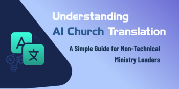 Understanding AI Church Translation: A Guide for Non-Technical Ministry Leaders