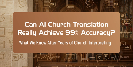 Can AI Church Translation Really Achieve 99% Accuracy? What We Know After Years of Church Interpreting
