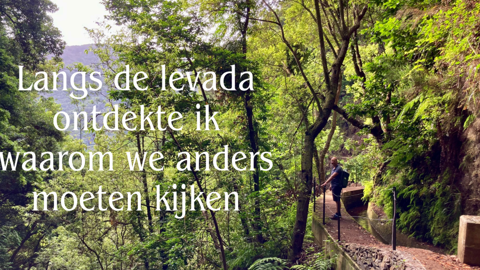 Langs de Levada ontdekte ik waarom we anders moeten kijken.