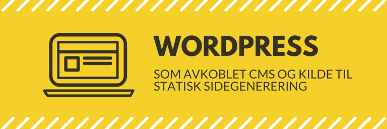 Wordpress som avkoblet CMS og kilde til statisk sidegenerering