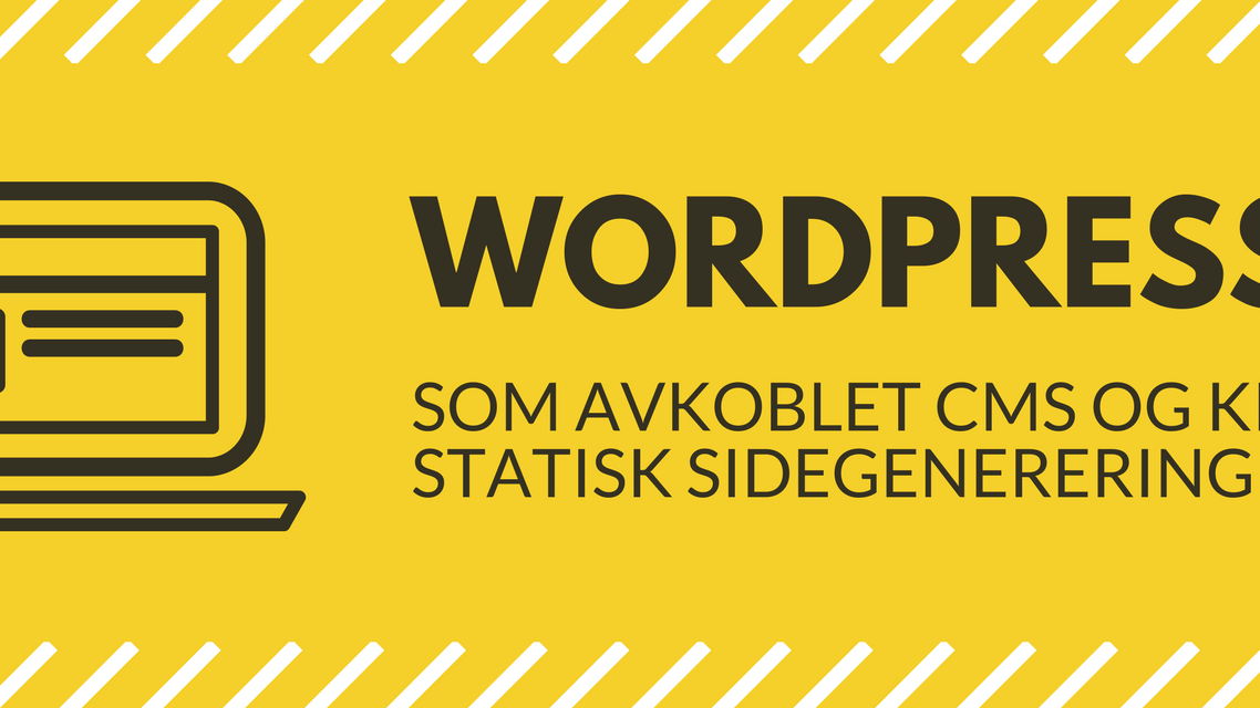 Wordpress som avkoblet CMS og kilde til statisk sidegenerering
