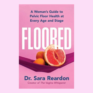 Floored: A Woman's Guide to Pelvic Floor Health at Every Age and Stage