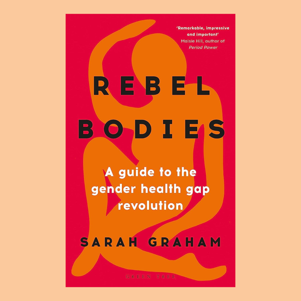 Rebel Bodies: A guide to the gender health gap revolution, by Sarah Graham