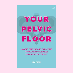 Your Pelvic Floor: A Practical Guide to Solving Your Most Intimate Problems