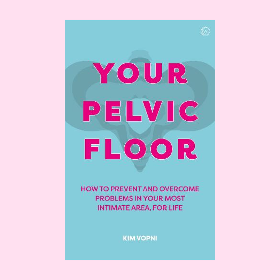 Your Pelvic Floor: A Practical Guide to Solving Your Most Intimate Problems