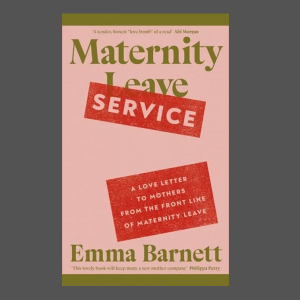 Maternity Service: A Love Letter to Mothers from the Front Line of Maternity Leave