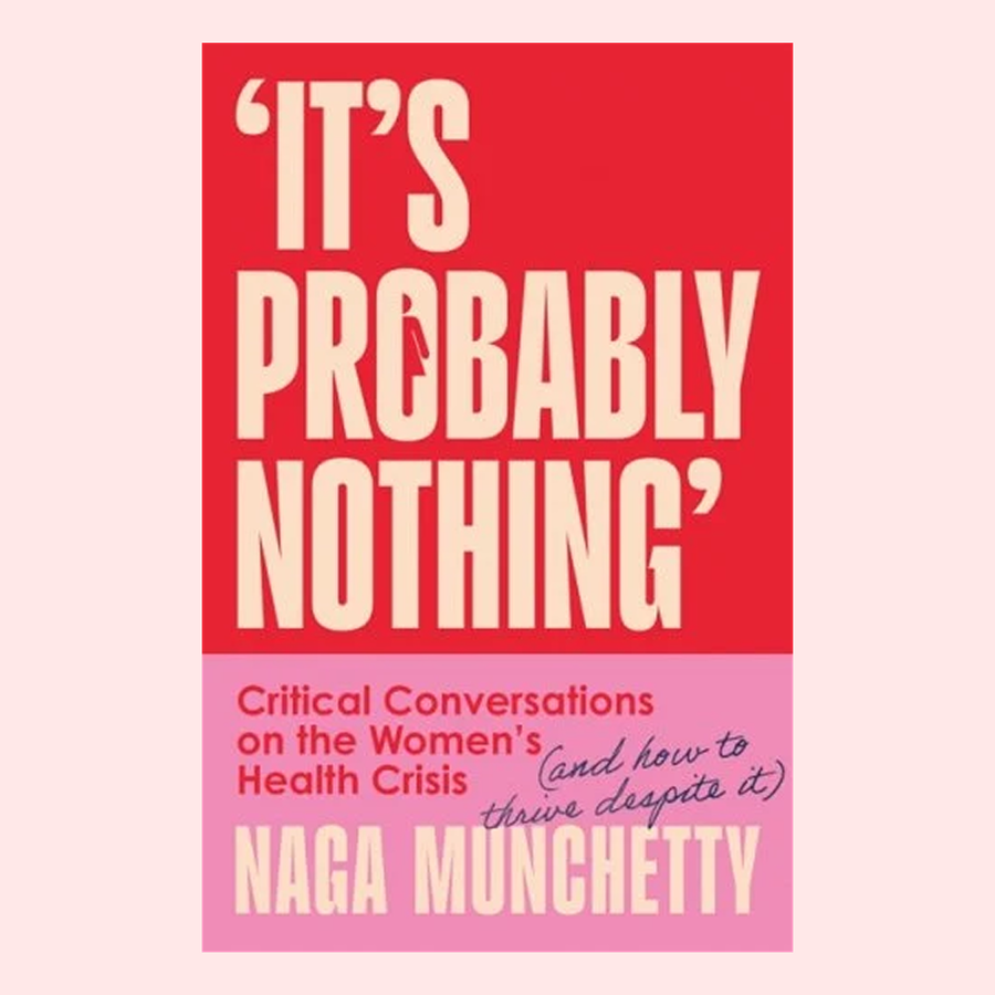 It's Probably Nothing: Critical Conversations on the Women's Health Crisis (and How to Thrive Despite It)