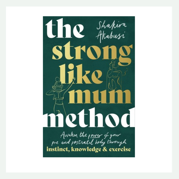 The Strong Like Mum Method, by Shakira Akabusi