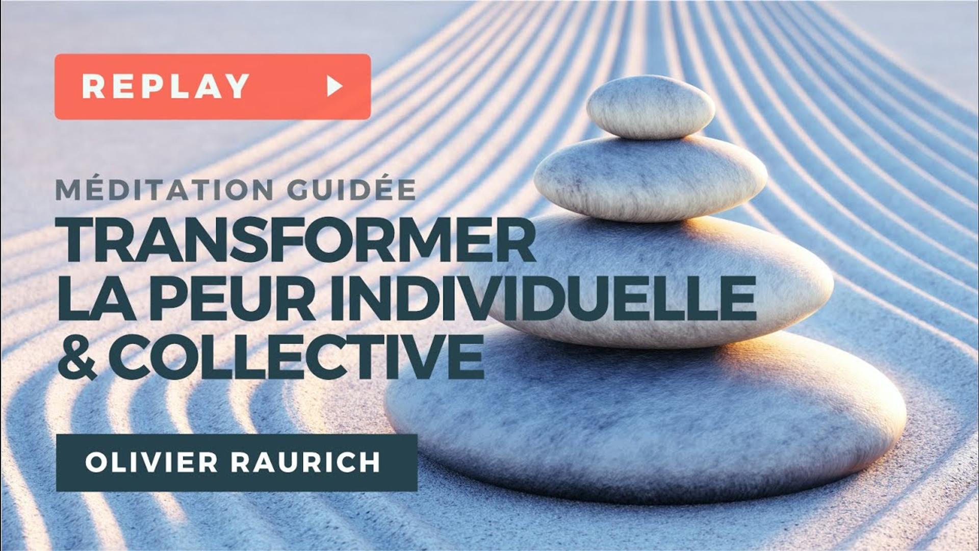 Transformer la peur individuelle et collective… Méditation avec Olivier RAURICH