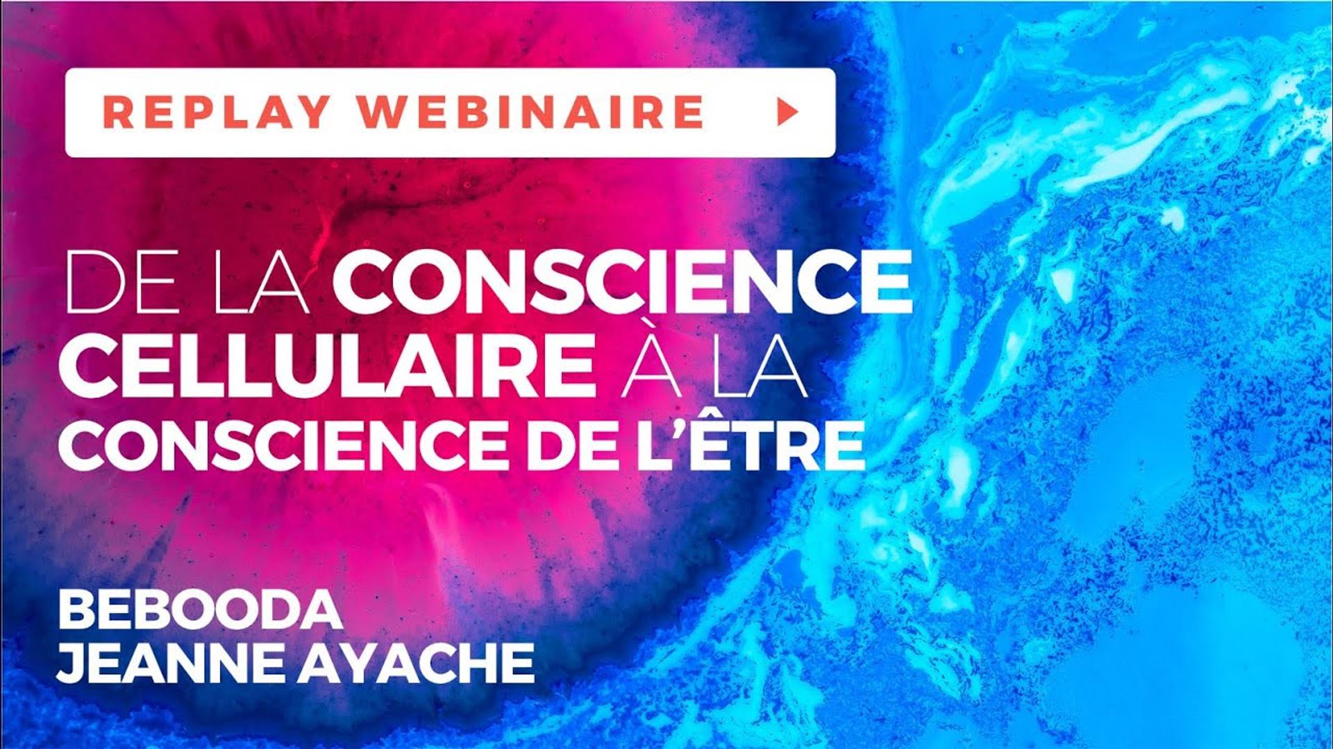 De la conscience cellulaire à la conscience de l'être - Webinaire avec Jeanne AYACHE