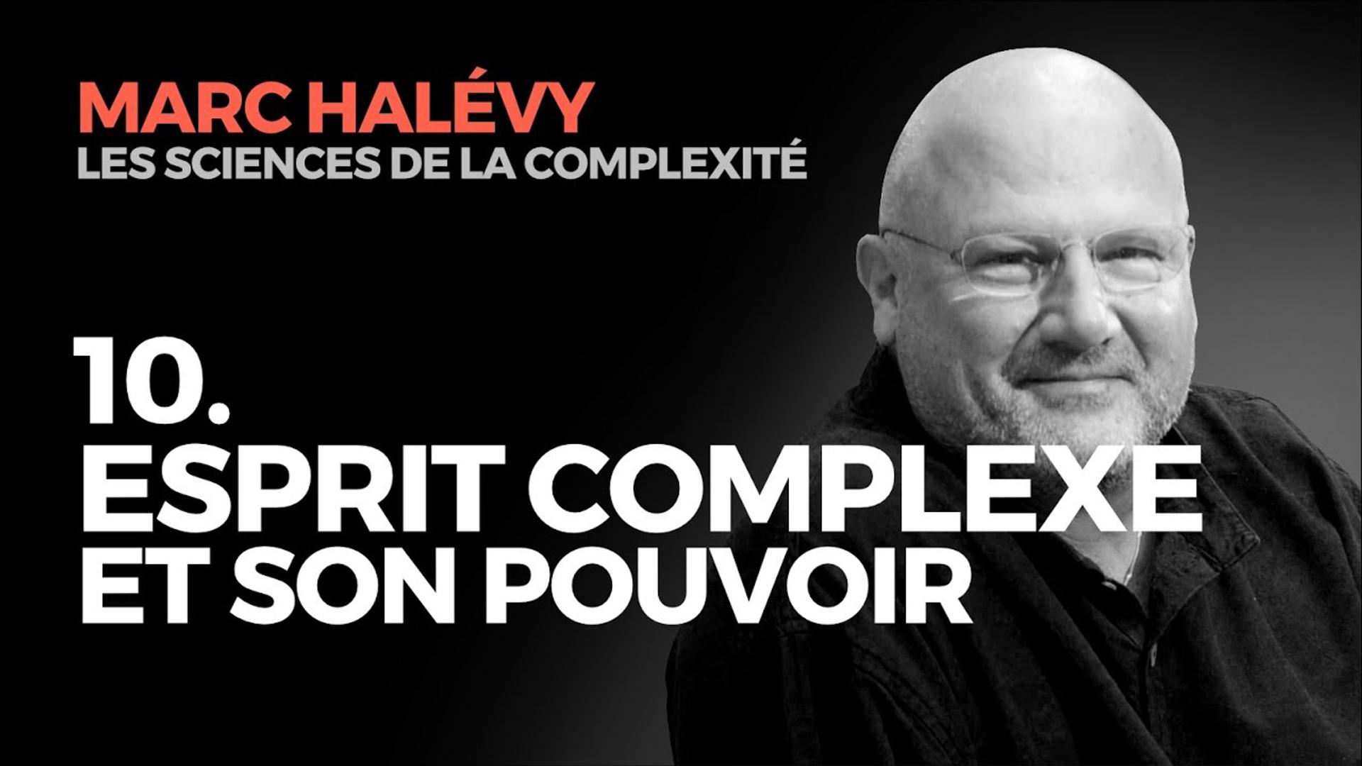 10. L'Esprit Complexe et ses Pouvoirs - Marc HALEVY