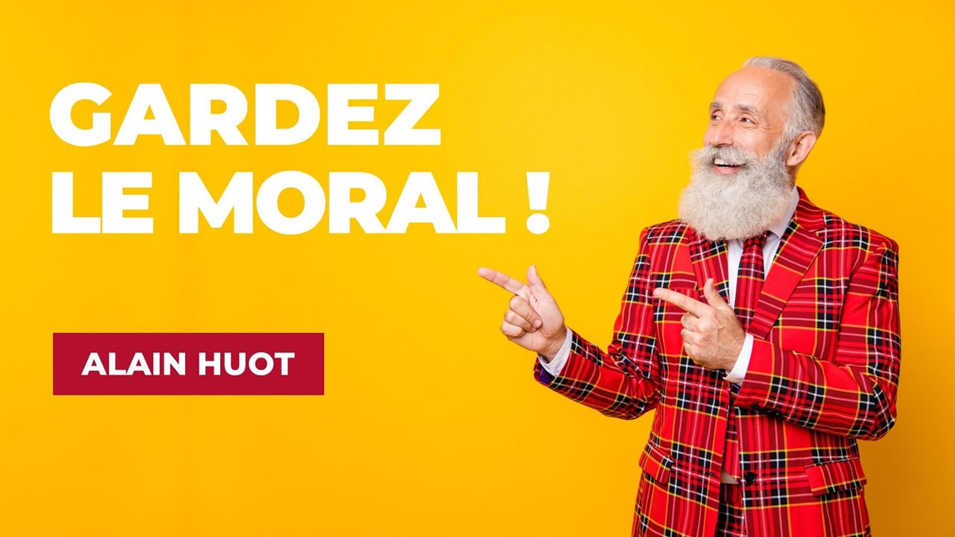 Garder le Moral ! Alain HUOT