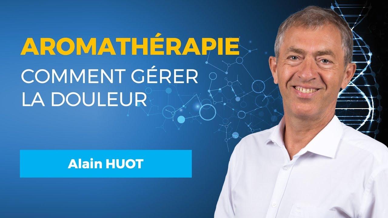 Comment gérer la douleur avec les Huiles Essentielles - Alain HUOT