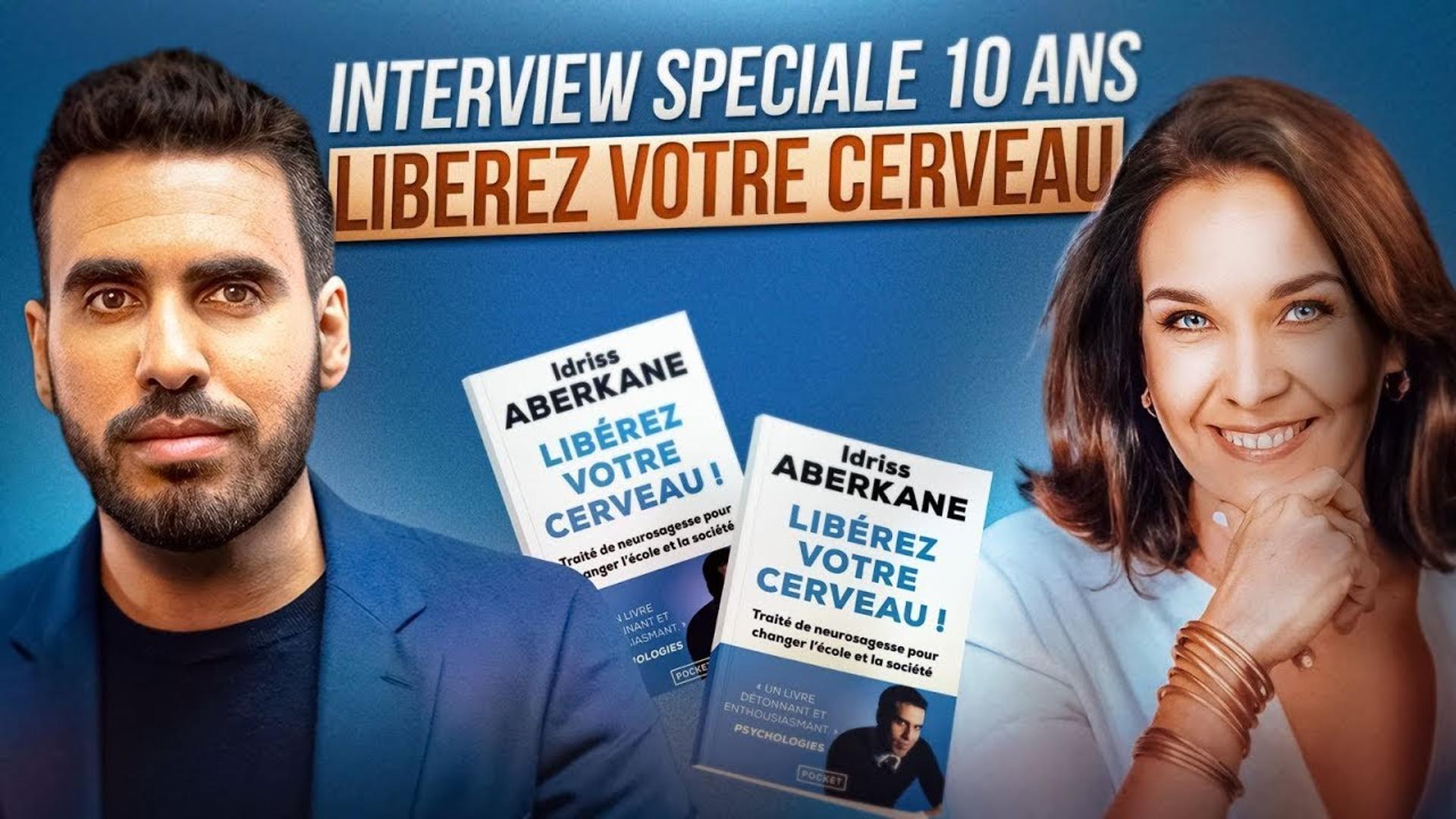 DIX ANS de Libérez Votre Cerveau! Idriss ABERKANE Interview exceptionnelle avec Laura Massis