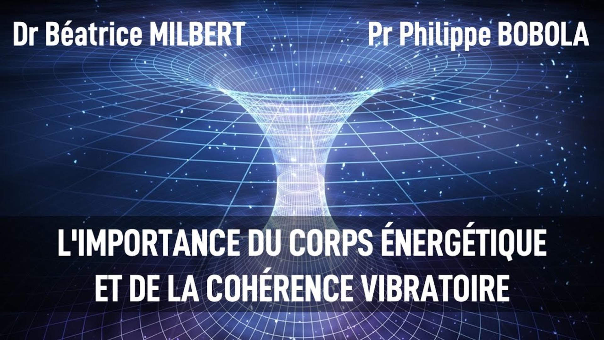 L'importance du corps énergétique et de la cohérence vibratoire - Philippe BOBOLA - Béatrice Milbert