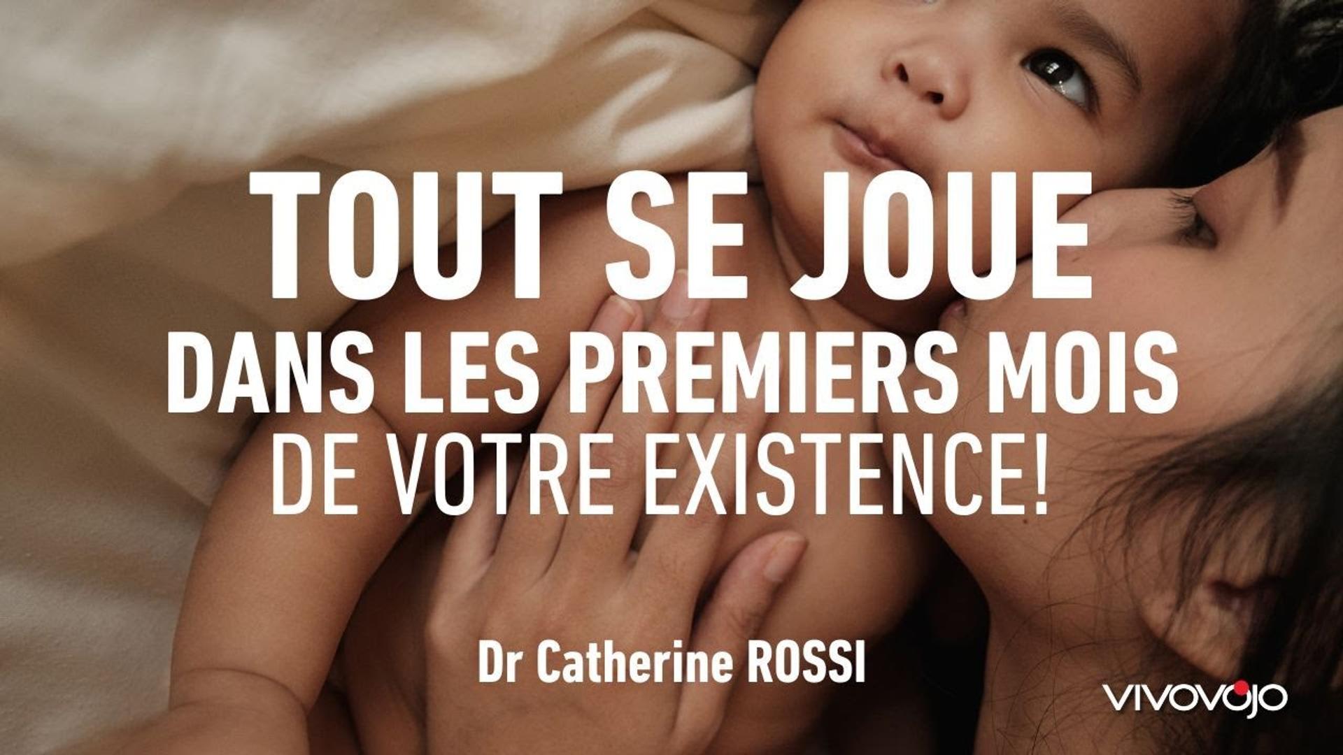 Tout se joue dans les premiers mois de votre existence ! Dr Catherine ROSSI
