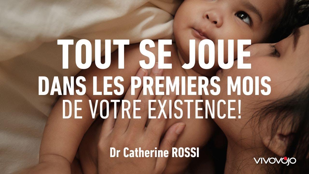 Tout se joue dans les premiers mois de votre existence ! Dr Catherine ROSSI