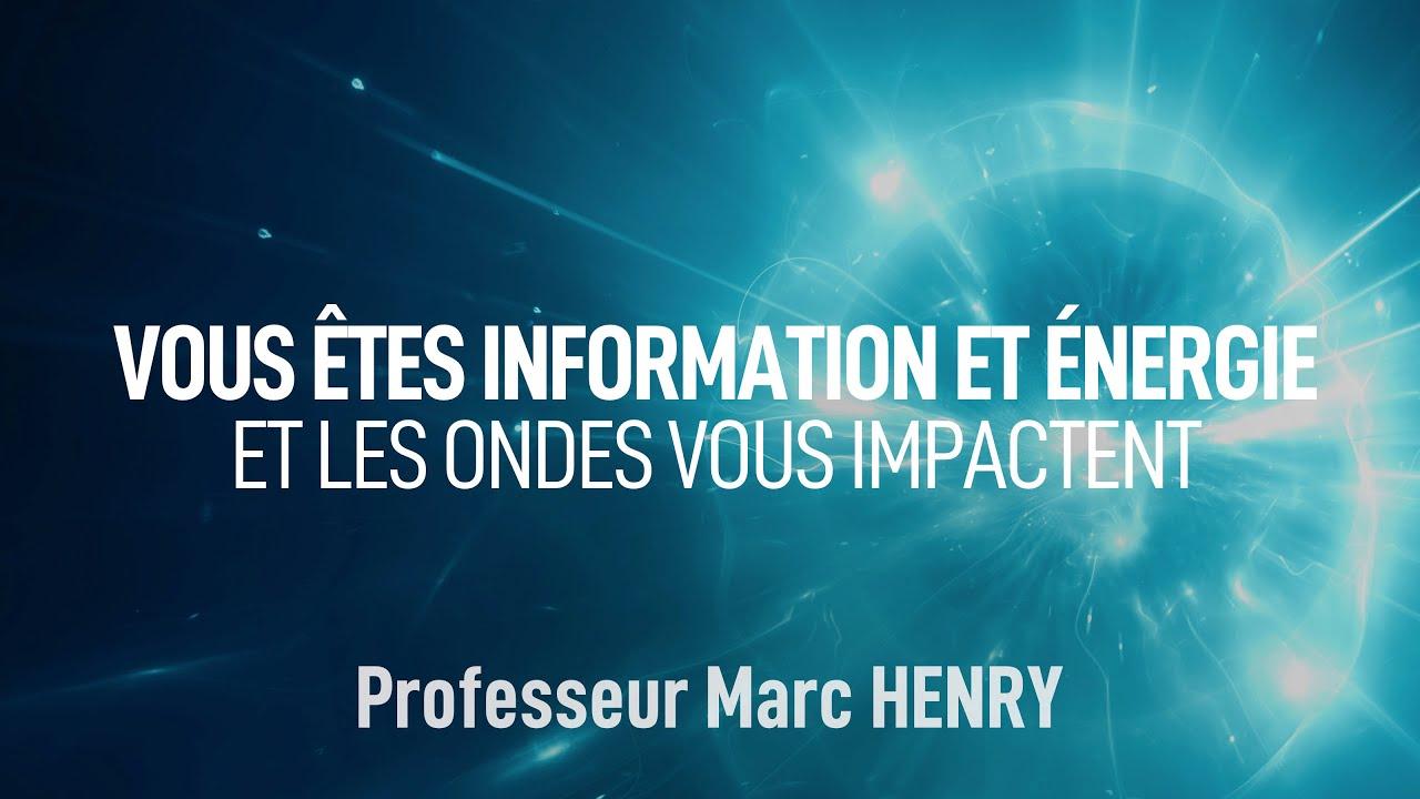 Vous êtes Information et Énergie et les ondes vous impactent - Professeur Marc HENRY