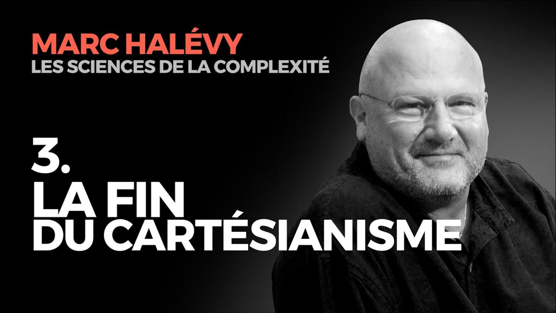 3. La Fin du Cartésianisme - Marc HALEVY