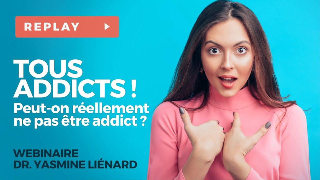 Tous Addicts ! Peut-on réellement ne pas être Addict? - Dr. Yasmine LIÉNARD