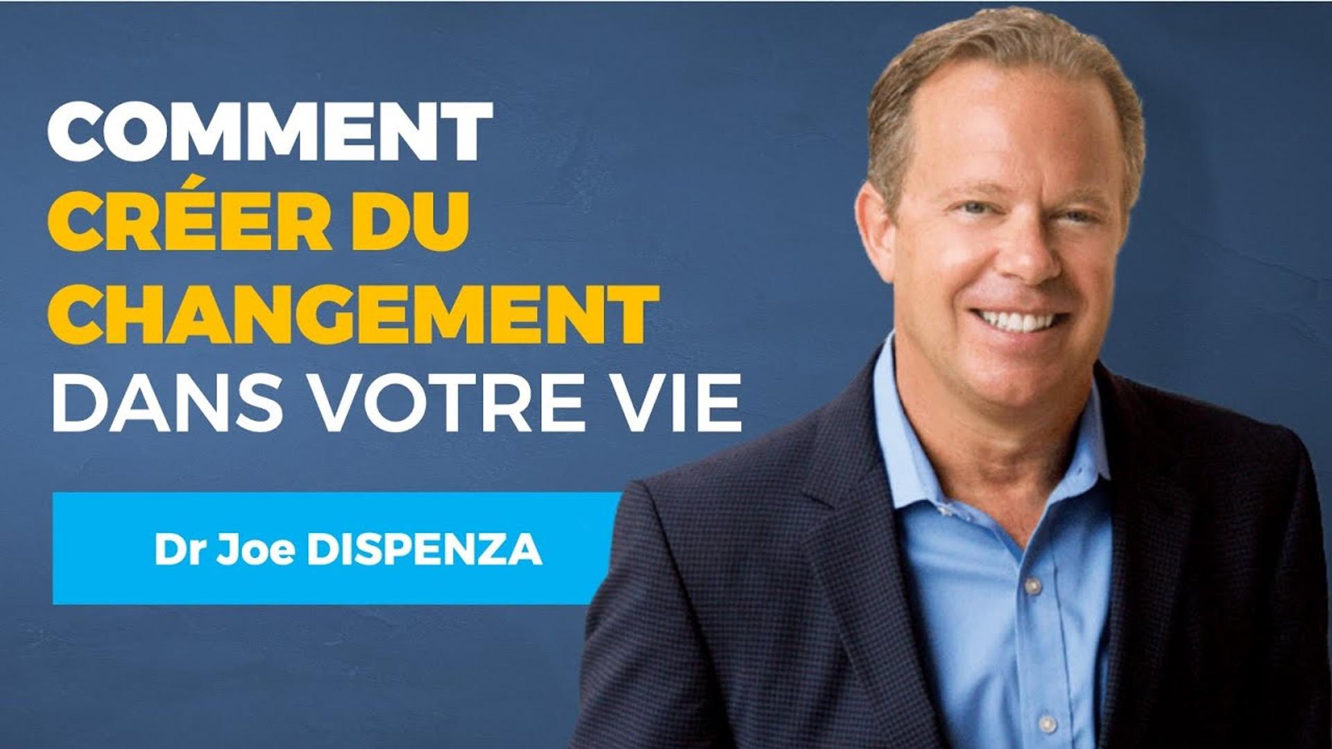 Comment Créer des Changements dans votre Vie - Dr. Joe DISPENZA