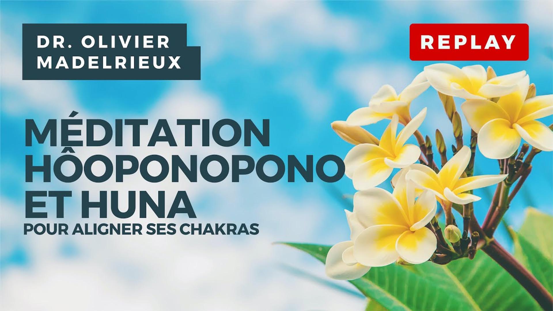 Méditation guidée Ho'oponopono & Huna pour aligner ses Chakras avec le Dr Olivier MADELRIEUX