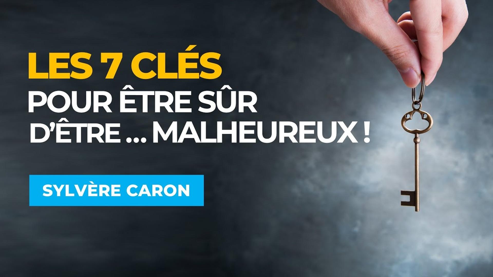 Les 7 Clés pour être sur d'être...Malheureux ! Avec Sylvère CARON