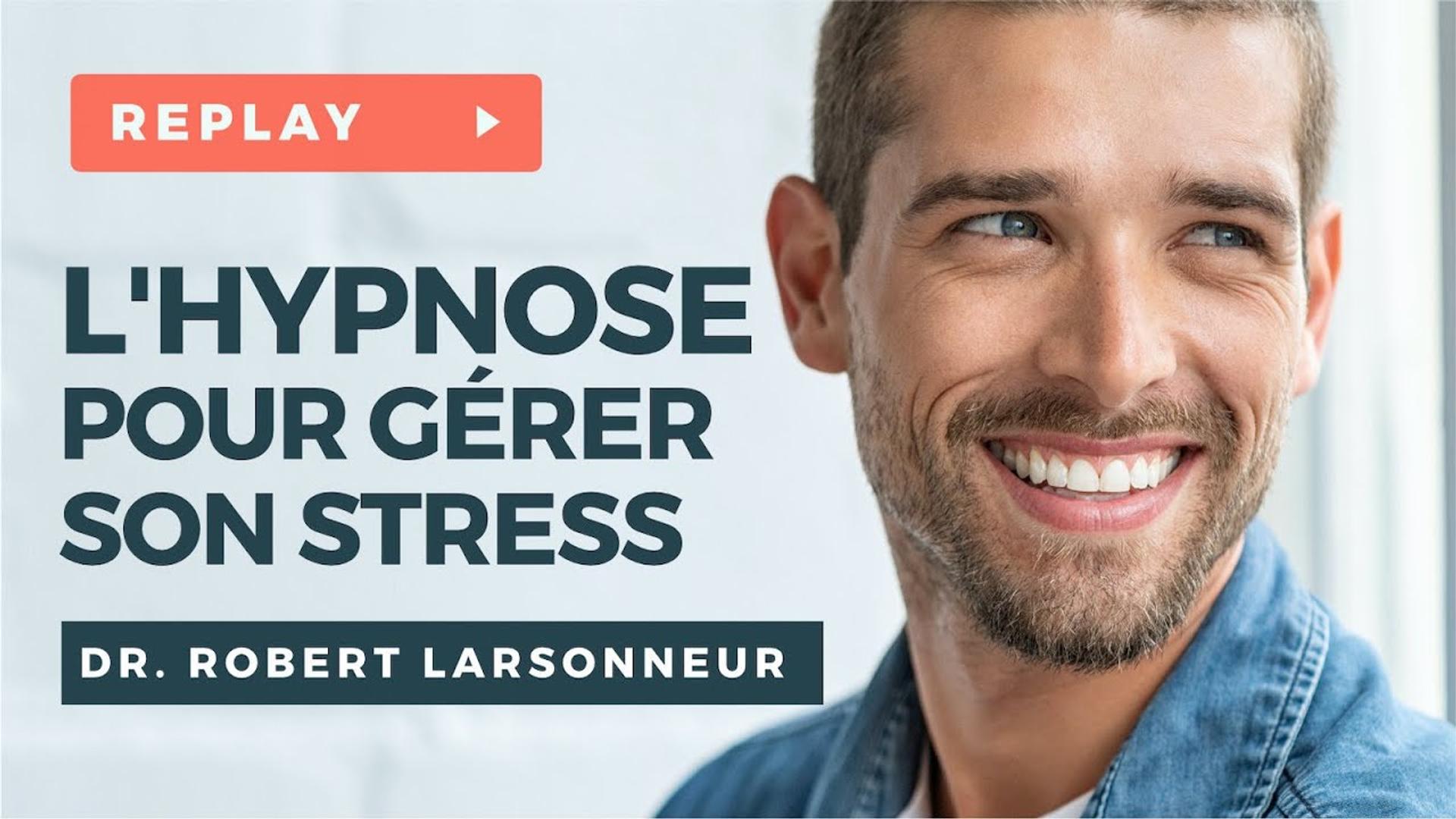 L'Hypnose pour gérer son stress - Wébinaire avec le Docteur Robert LARSONNEUR