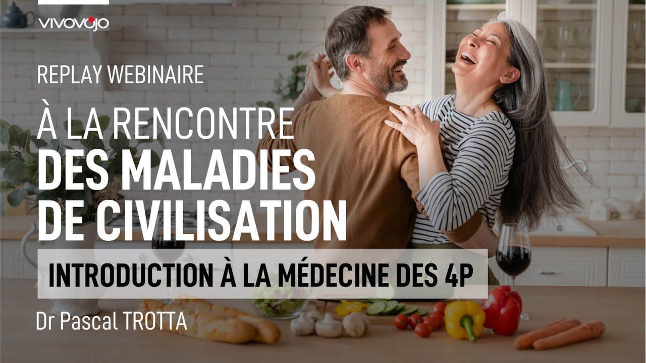À la rencontre des maladies de civilisation : Introduction à la médecine des 4P ! Dr Pascal TROTTA
