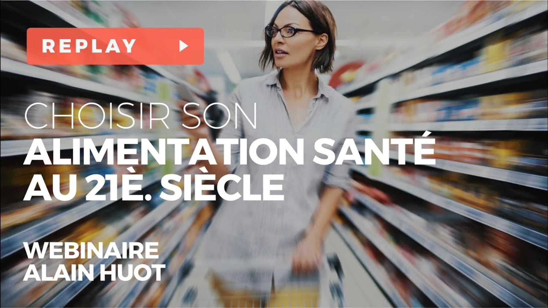 Choisir son Alimentation Santé face aux défis du 21ème siècle - Wébinaire Alain HUOT