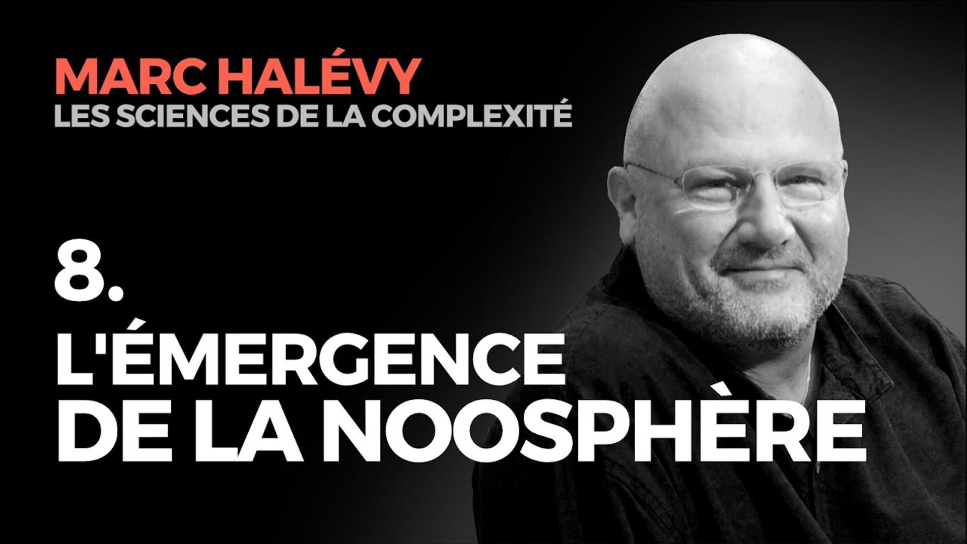 8. L'Émergence de la Noosphère - Marc HALEVY