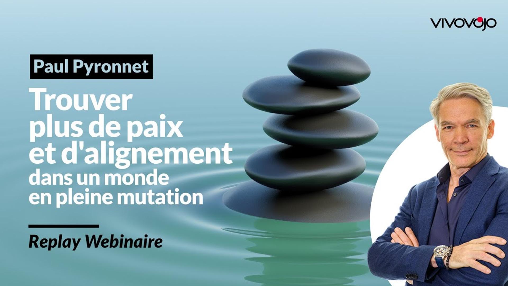 Trouvez Plus de Paix et d'Alignement dans ce Monde en Pleine Mutation - Paul PYRONNET