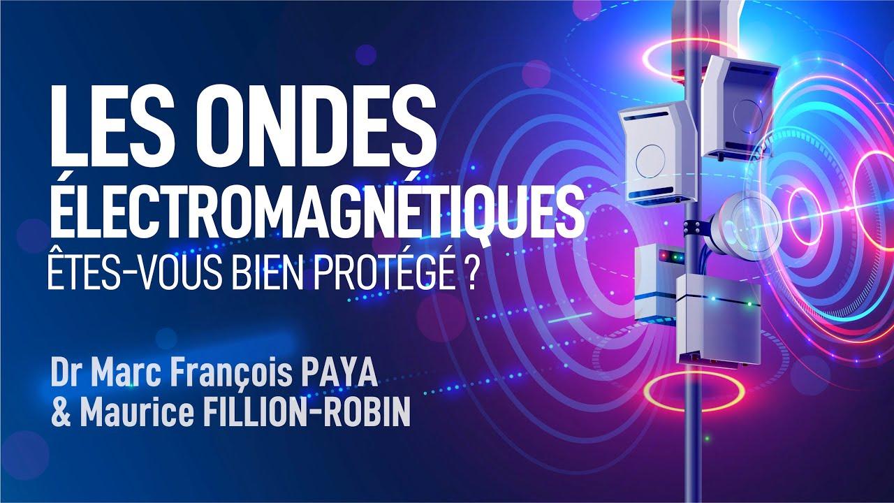 Ondes électromagnétiques : Êtes-vous bien protégé ? Dr. Marc François PAYA & Maurice FILLION-ROBIN