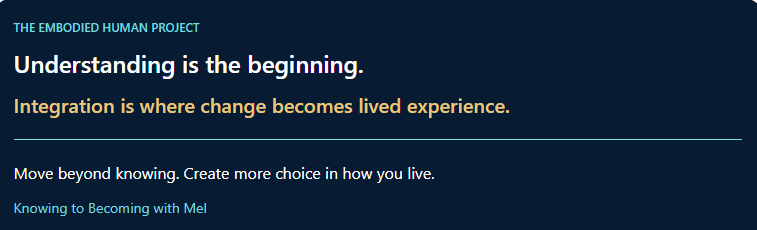 “Move beyond knowing. Create more choice in how you live.”