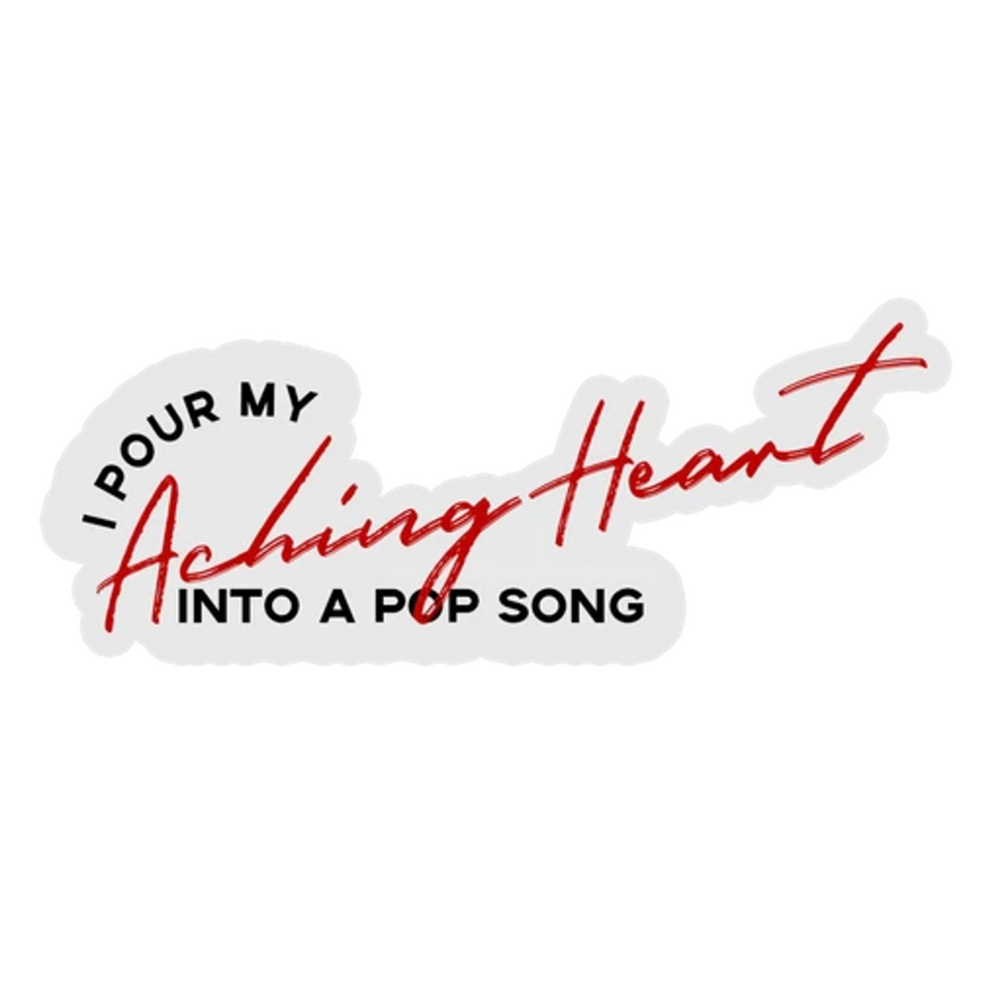 "I pour my aching heart into a pop song". Words taken from "Suck It And See", a single by Arctic Monkeys.