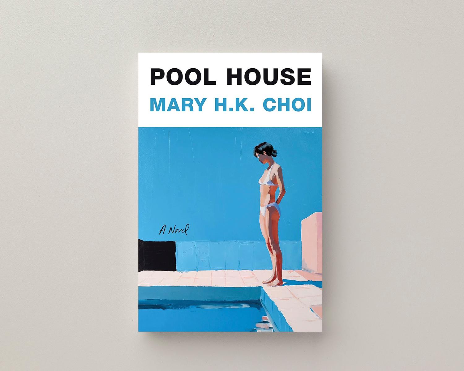 A book cover featuring an illustration of a woman in a white bikini standing at the edge of a pool and the world "Pool House" and "Mary H.K. Choi"