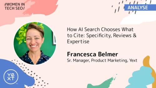 Graphic for Women in Tech SEO featuring Francesca Belmer, Sr. Manager of Product Marketing at Yext. Text reads: “How AI Search Chooses What to Cite: Specificity, Reviews & Expertise,” with Francesca’s headshot and Yext branding.