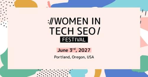 Colourful Women in Tech SEO Festival graphic with abstract shapes and patterns. Text reads: “Women in Tech SEO Festival, June 3rd, 2027, Portland, Oregon, USA.”