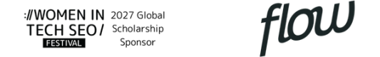 Women in Tech SEO Festival logo on the left with the words "2027 Global Scholarship Sponsor" next to it. Then the Flow agency logo on the right - all lowercase letters for "flow" positioned slightly diagonal from bottom to top of image